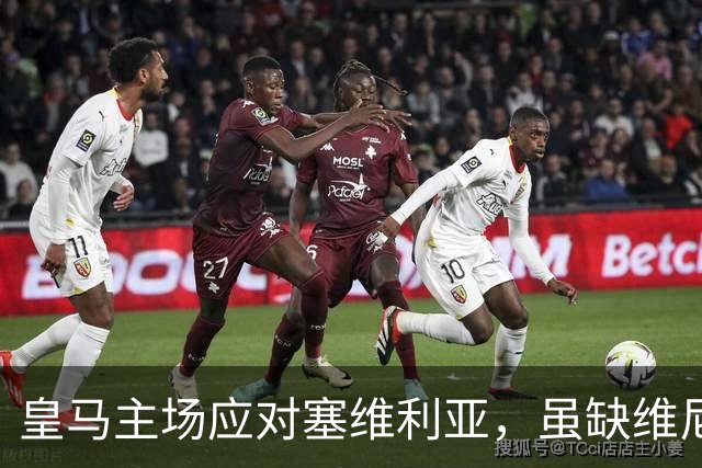 皇马主场应对塞维利亚，虽缺维尼修斯仍具胜算